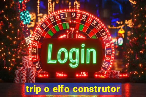 trip o elfo construtor